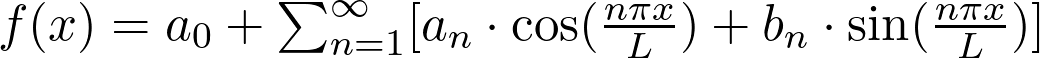  f(x) = a_0 + \sum_{n=1}^{\infty} [a_n \cdot \cos(\frac{n\pi x}{L}) + b_n \cdot \sin(\frac{n\pi x}{L})] 