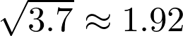   \sqrt{3.7} \approx 1.92 