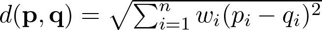  d(\mathbf{p}, \mathbf{q}) = \sqrt{\sum_{i=1}^{n} w_i(p_i - q_i)^2} 