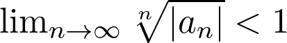  \lim_{n \to \infty} \sqrt[n]{|a_n|} < 1 