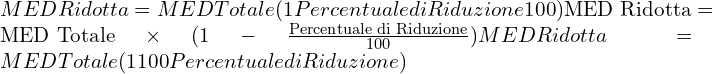  MED Ridotta=MED Totale×(1−Percentuale di Riduzione100)\text{MED Ridotta} = \text{MED Totale} \times (1 - \frac{\text{Percentuale di Riduzione}}{100})MED Ridotta=MED Totale×(1−100Percentuale di Riduzione​)