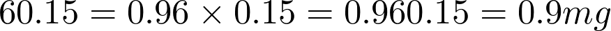  6×0.15=0.96 \times 0.15 = 0.96×0.15=0.9 mg 