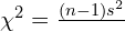  \chi^2 = \frac{(n-1)s^2}{σ₀²} 