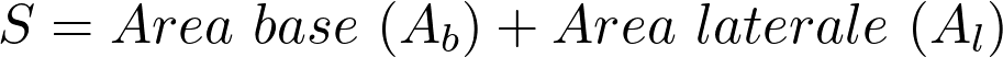 \[S = Area\ base\ (A_b) + Area\ laterale\ (A_l)\]