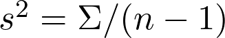  s^2 = \Sigma / (n - 1) 