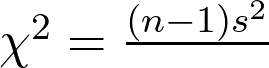  \chi^2 = \frac{(n-1)s^2}{σ₀²} 