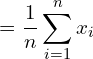 \[μ = \frac{1}{n}\sum_{i=1}^{n}x_i\]