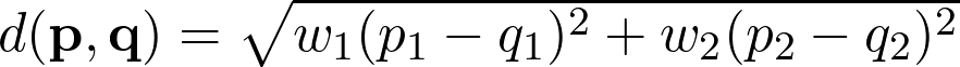  d(\mathbf{p}, \mathbf{q}) = \sqrt{w_1(p_1 - q_1)^2 + w_2(p_2 - q_2)^2} 