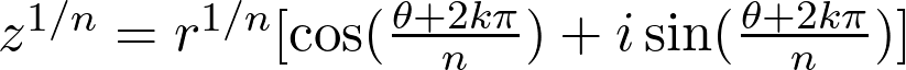  z^{1/n} = r^{1/n}[\cos(\frac{\theta+2k\pi}{n}) + i\sin(\frac{\theta+2k\pi}{n})] 