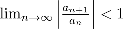  \lim_{n \to \infty} \left| \frac{a_{n+1}}{a_n} \right| < 1 