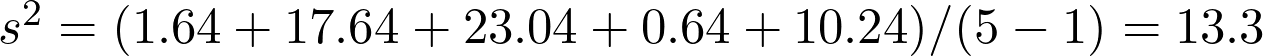  s^2 = (1.64 + 17.64 + 23.04 + 0.64 + 10.24) / (5 - 1) = 13.3 