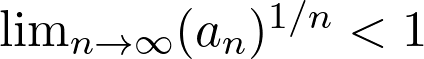  \lim_{n \to \infty} (a_n)^{1/n} < 1 