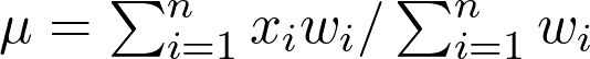  \mu =  \sum_{i=1}^{n} x_i w_i / \sum_{i=1}^{n} w_i 