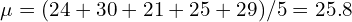  \mu = (24 + 30 + 21 + 25 + 29) / 5 = 25.8 