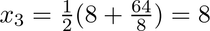  x_{3} = \frac{1}{2}(8 + \frac{64}{8}) = 8 