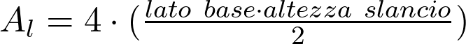  A_l = 4 \cdot (\frac{lato\ base \cdot altezza\ slancio}{2}) 