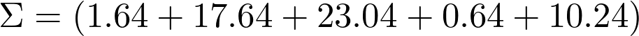  \Sigma = (1.64 + 17.64 + 23.04 + 0.64 + 10.24) 