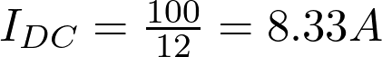  I_{DC} =  \frac{100}{12} = 8.33 A 