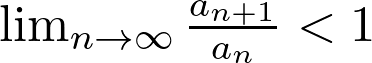  \lim_{n \to \infty} \frac{a_{n+1}}{a_n} < 1 