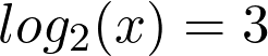 log_2(x) = 3