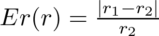  Er(r) = \frac{|r_1 - r_2|}{r_2} 