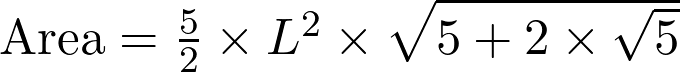   \text{Area} = \frac{5}{2} \times L^2 \times \sqrt{5+2 \times \sqrt{5}}  