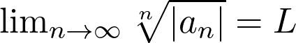  \lim_{{n \to \infty}} \sqrt[n]{\left| a_n \right|} = L 