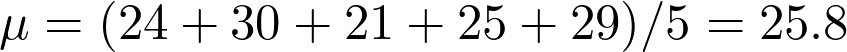  \mu = (24 + 30 + 21 + 25 + 29) / 5 = 25.8 