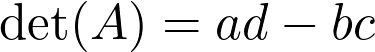  \text{det}(A) = ad - bc 