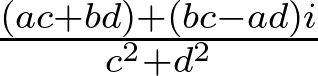  \frac{(ac + bd) + (bc - ad)i}{c^2 + d^2} 