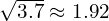   \sqrt{3.7} \approx 1.92 