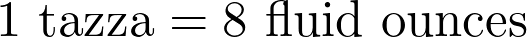 1 \text{ tazza} = 8 \text{ fluid ounces}