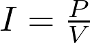  I =  \frac{P}V 