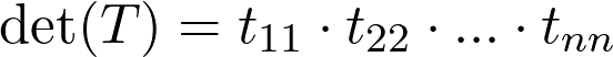  \det(T) = t_{11} \cdot t_{22} \cdot ... \cdot t_{nn} 