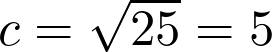  c = \sqrt{25} = 5 