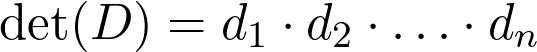  \text{det}(D) = d_1 \cdot d_2 \cdot \ldots \cdot d_n 