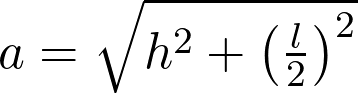  a = \sqrt{h^2 + \left( \frac{l}{2} \right)^2}  