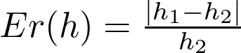  Er(h) = \frac{|h_1 - h_2|}{h_2} 