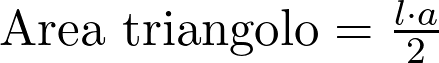  \text{Area triangolo} = \frac{l \cdot a}{2}  