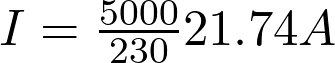  I =  \frac{5000}{230} ≈ 21.74 A 