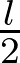  \frac{l}{2}  