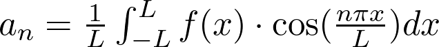  a_n = \frac{1}{L}\int_{-L}^{L} f(x) \cdot \cos(\frac{n\pi x}{L})dx 