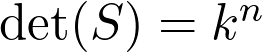  \text{det}(S) = k^n 