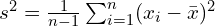  s^2 = \frac{1}{n-1}\sum_{i=1}^{n}(x_i - \bar{x})^2 