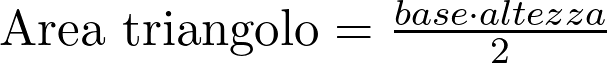  \text{Area triangolo} = \frac{base \cdot altezza}{2}  