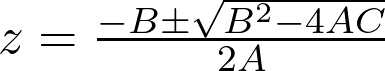  z = \frac{-B \pm \sqrt{B^2 - 4AC}}{2A} 