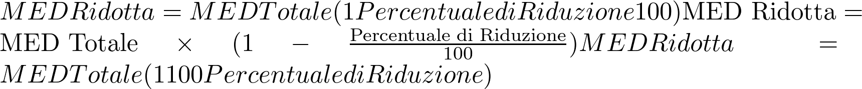  MED Ridotta=MED Totale×(1−Percentuale di Riduzione100)\text{MED Ridotta} = \text{MED Totale} \times (1 - \frac{\text{Percentuale di Riduzione}}{100})MED Ridotta=MED Totale×(1−100Percentuale di Riduzione​)