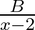 \frac{B}{x-2}