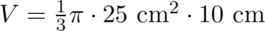  V = \frac{1}{3}\pi \cdot 25 \text{ cm}^2 \cdot 10 \text{ cm} 