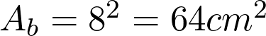 A_b = 8^2 = 64 cm^2